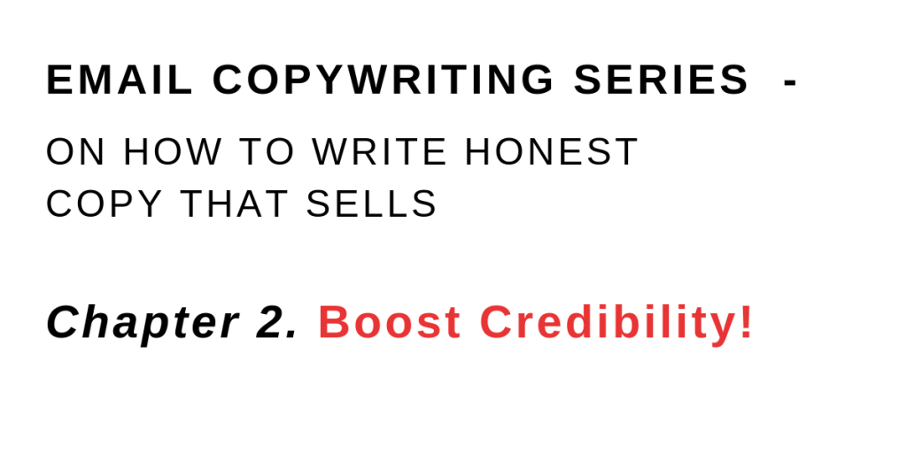 Email Copywriting Series - On How To Write Honest Copy That Sells - Chapter 2. Boost Credibility!