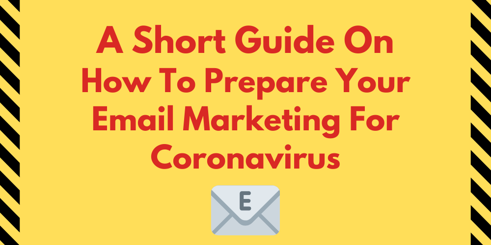 A Short Guide On How To Prepare Your Email Marketing For Coronavirus